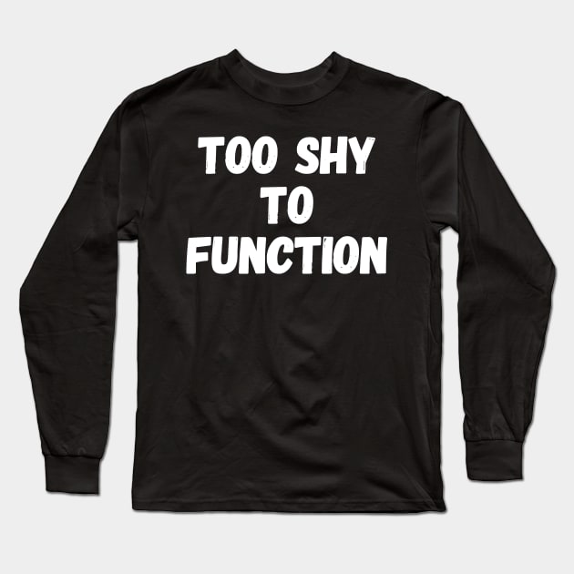 Too shy to function Long Sleeve T-Shirt by captainmood